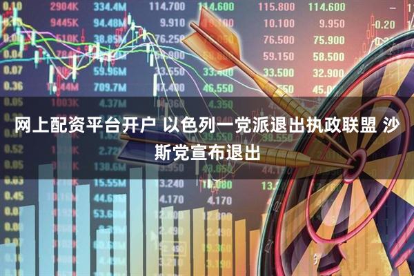 网上配资平台开户 以色列一党派退出执政联盟 沙斯党宣布退出